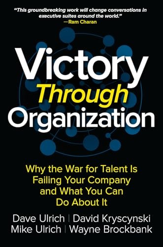 Victory Through Organization: Why the War for Talent is Failing Your Company and What You Can Do About it (Business Books)
