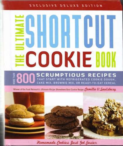 The Ultimate Shortcut Cookie Book More Than 800 Scrumptious Recipes that Start with Refrigerated Cookie Dough, Cake Mix, Brownie Mix, Or Ready-to-eat Cereal