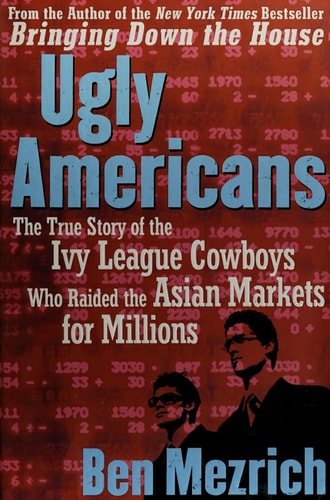 Ugly Americans The True Story of the Ivy League Cowboys Who Raided the Asian Markets for Millions