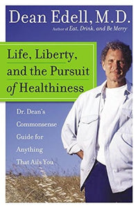 Life, Liberty, and the Pursuit of Healthiness: Dr. Dean's Commonsense Guide for Anything That Ails You