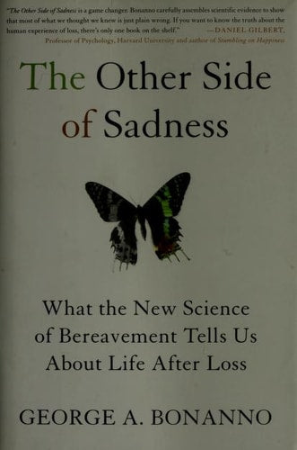 The Other Side of Sadness: What the New Science of Bereavement Tells Us About Life After Loss