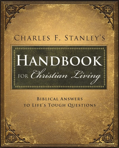 Charles Stanley's Handbook for Christian Living Biblical Answers to Life's Tough Questions