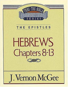 Thru the Bible Commentary: Hebrews Chapters 8-13