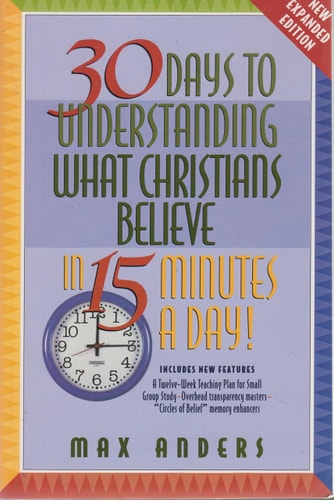 30 Days To Understanding What Christians Believe In 15 Minutes A Day Expanded Edition