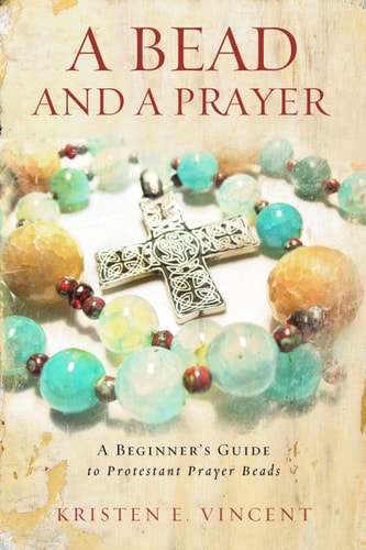 A Bead and a Prayer: A Beginner's Guide to Protestant Prayer Beads