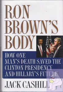 Ron Brown's Body: How One Man's Death Saved the Clinton Presidency and Hillary's Future