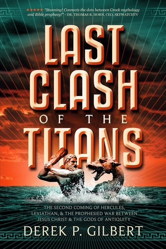 Last Clash of the Titans: The Second Coming of Hercules, Leviathan, and the Prophesied War Between Jesus Christ and the Gods of Antiquity