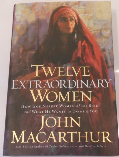 Twelve Extraordinary Women How God Shaped Women of the Bible and what He Wants to Do with You