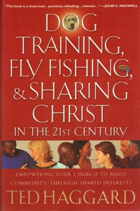 Dog Training, Fly Fishing, And Sharing Christ In The 21st Century: Empowering Your Church To Build Community Through Shared Interests