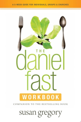 The Daniel Fast Workbook A 5-Week Guide for Individuals, Groups & Churches