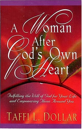 A Woman After God's Own Heart: Fulfilling the Will of God for Your Life and Empowering Those Around You