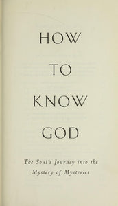 How to Know God: The Soul's Journey into the Mystery of Mysteries