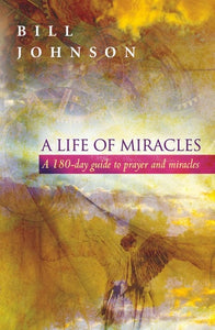A Life of Miracles: 180-Day Guide to Prayer and Miracles
