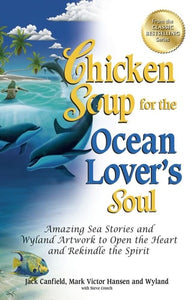 Chicken Soup for the Ocean Lover's Soul: Amazing Sea Stories and Wyland Artwork to Open the Heart and Rekindle the Spirit (Chicken Soup for Soul)
