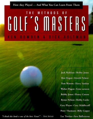 The Methods of Golf's Masters How They Played--and What You Can Learn from Them