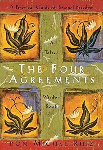The Four Agreements - A Practical Guide To Personal Freedom - A Toltec Wisdom Book