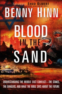 Blood in the Sand: Understanding the Middle East Conflict--the Stakes, the Dangers, and What the Bible Says About the Future