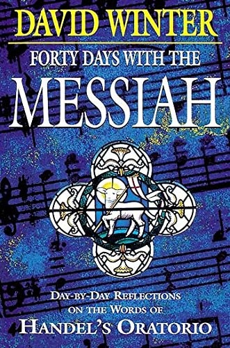 Forty Days with the Messiah: Day-by-Day Reflections on the Words of Handel's Oratorio