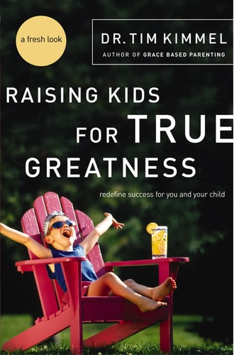 Raising Kids for True Greatness Redefine Success for You and Your Child