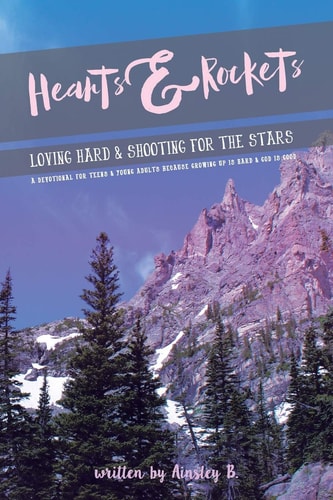 Hearts and Rockets Loving Hard and Shooting for the Stars a Devotional for Teens and Young Adults Because Growing Up Is Hard and God Is Good