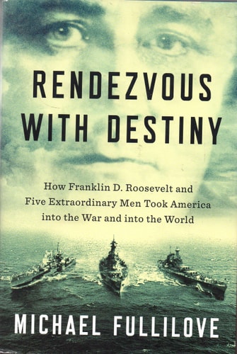 Rendezvous with Destiny: How Franklin D. Roosevelt and Five Extraordinary Men Took America into the War a nd into the World