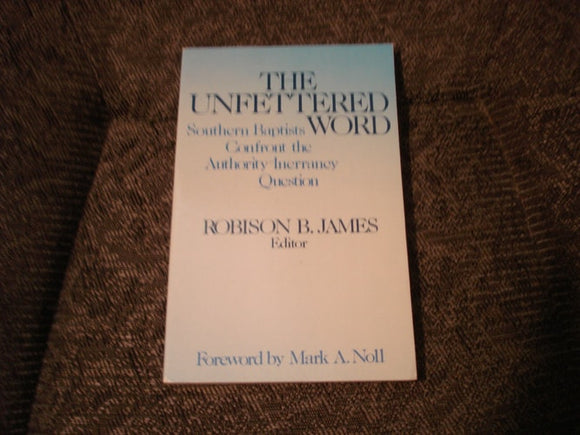 The Unfettered Word: Southern Baptists Confront the Authority-Inerrancy Question