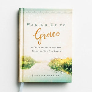 Waking Up to Grace: 90 Ways to Start Your Day Knowing You Are Loved