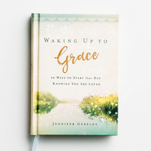 Waking Up to Grace: 90 Ways to Start Your Day Knowing You Are Loved