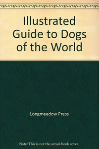 Illustrated Guide to Dogs of the World
