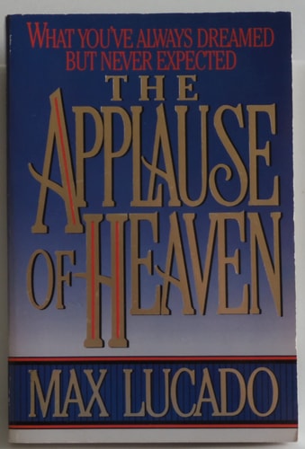 The Applause of Heaven: What You've Always Dreamed but Never Expected