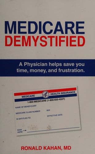 Medicare Demystified: A Physician Helps Save You Time, Money, and Frustration. 2017 Edition.