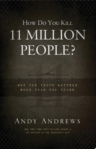 How Do You Kill 11 Million People? (International Edition) Why the Truth Matters More Than You Think