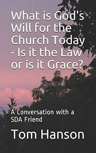 What Is God's Will for the Church Today - Is It the Law Or Is It Grace? A Conversation with a SDA Friend