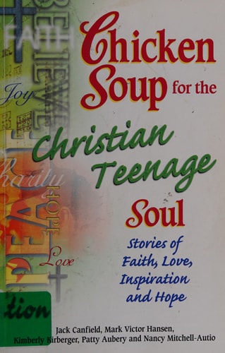 Chicken Soup for the Christian Teenage Soul: Stories to Open the Hearts of Christian Teens (Chicken Soup for the Soul)