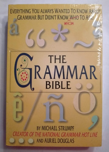 The Grammar Bible Everything You Always Wanted to Know about Grammar But Didn't Know Whom to Ask!