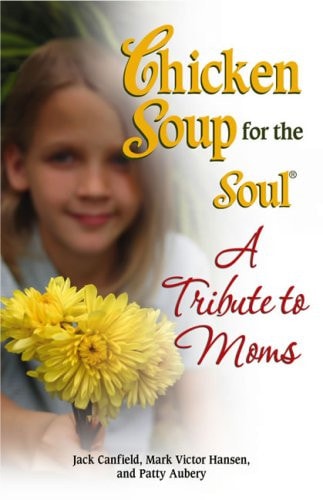 Chicken Soup for the Soul: a Tribute to Moms