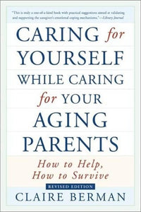 Caring for Yourself While Caring for Your Aging Parents: How to Help, How to Survive