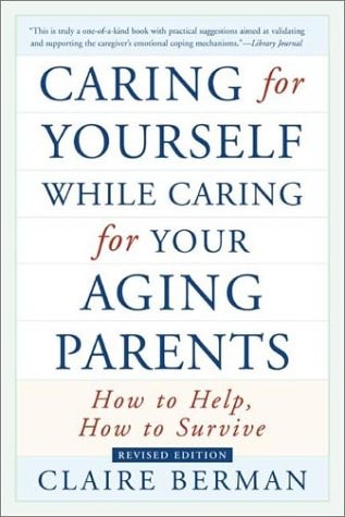 Caring for Yourself While Caring for Your Aging Parents: How to Help, How to Survive