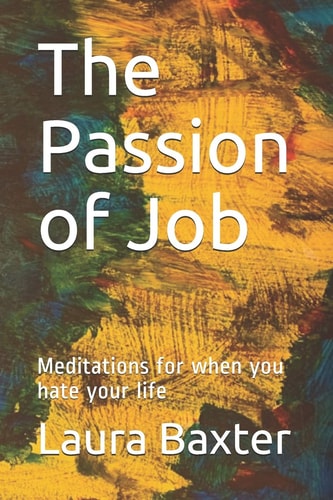 The Passion of Job: Meditations for when you hate your life