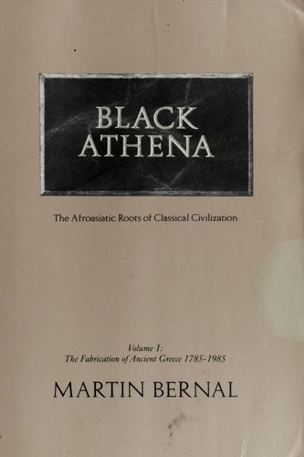 Black Athena: The Afroasiatic Roots of Classical Civilization (The Fabrication of Ancient Greece 1785-1985, Volume 1)