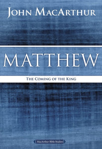 Matthew: The Coming of the King (MacArthur Bible Studies)