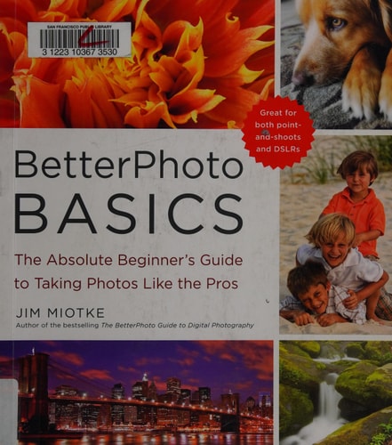 BetterPhoto Basics: The Absolute Beginner's Guide to Taking Photos Like a Pro