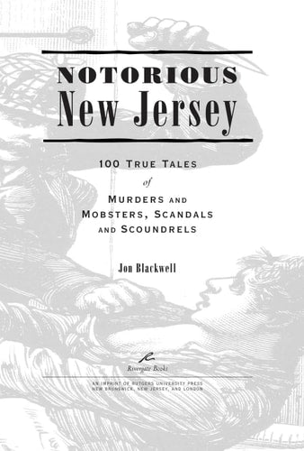 Notorious New Jersey 100 True Tales of Murders and Mobsters, Scandals and Scoundrels