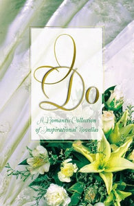 I Do: Speak Now or Forever Hold Your Peace/Once Upon a Dream/Wrong Church, Wrong Wedding/Something Old, Something New (Inspirational Romance Collection)