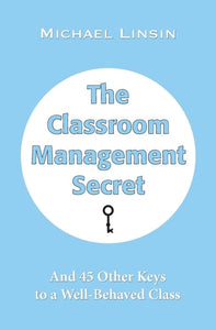 The Classroom Management Secret: And 45 Other Keys to a Well-Behaved Class
