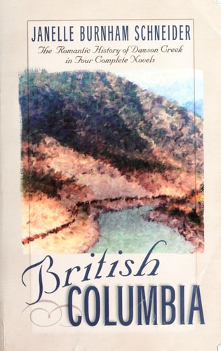 British Columbia: The Romatic History of Dawson Creek in Four Complete Novels- River of Peace / Beckoning Streams / Winding Highway / Hidden Trails (Inspirational Romance Collection)
