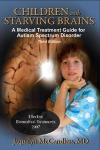 Children with Starving Brains: A Medical Treatment Guide for Autism Spectrum Disorder