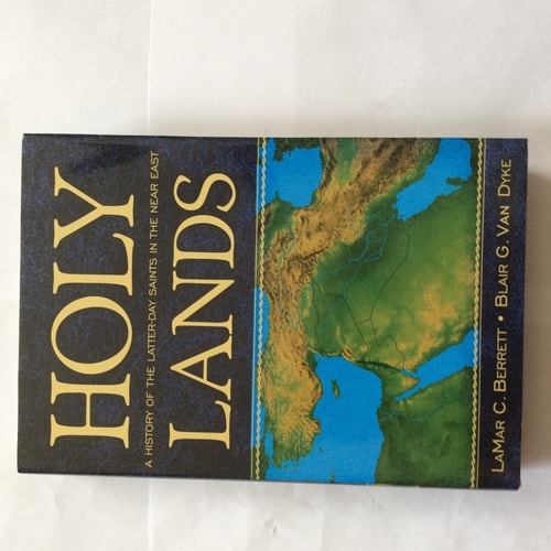 Holy Lands A History of the Latter-day Saints in the Near East