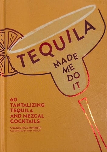 Tequila Made Me Do It: 60 Tantalizing Tequila and Mezcal Cocktails