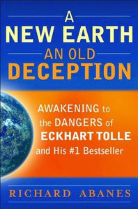 A New Earth, An Old Deception: Awakening to the Dangers of Eckhart Tolle's #1 Bestseller